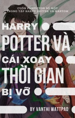 HarTom | Harry Potter và cái xoay thời gian bị vỡ