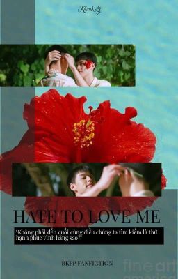 HATE TO LOVE ME • BKPP FANFICTION