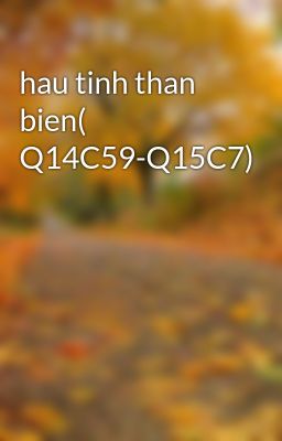 hau tinh than bien( Q14C59-Q15C7)