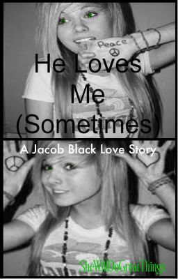 He Loves Me (Sometimes)- A Jacob Black Love Story