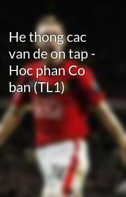 He thong cac van de on tap - Hoc phan Co ban (TL1)