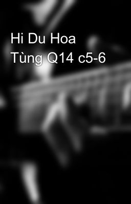 Hi Du Hoa Tùng Q14 c5-6