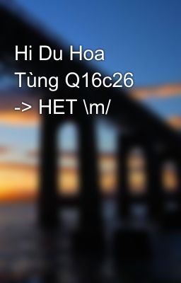 Hi Du Hoa Tùng Q16c26 -> HET \m/