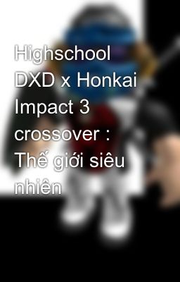 Highschool DXD x Honkai Impact 3 crossover : Thế giới siêu nhiên