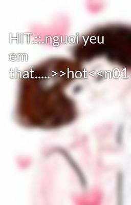 HIT.::.nguoi yeu em that.....>>hot<<n01