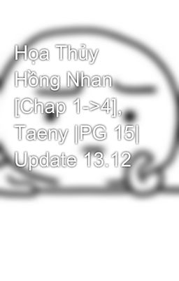Họa Thủy Hồng Nhan [Chap 1->4], Taeny |PG 15| Update 13.12