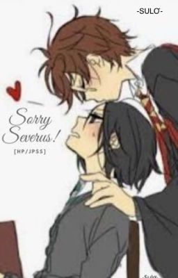 [Hoàn][HP/JPSS] Xin lỗi, Severus!