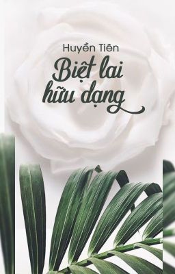 [Hoàn][QT✿BHTT✿HĐ] 《Biệt Lai Hữu Dạng》- Huyền Tiên