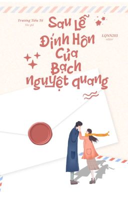 [HOÀN] Sau Lễ Đính Hôn Của Bạch Nguyệt Quang | Trương Tiểu Tố
