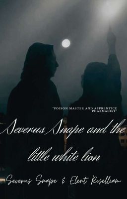 [HOÀN] Severus Snape và Bạn Nhỏ Sư Tử Trắng 