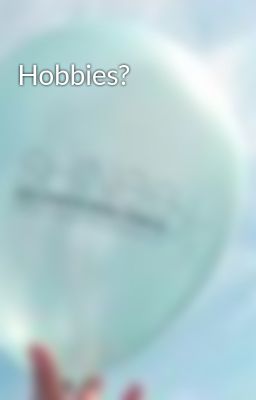 Hobbies?