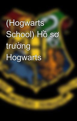 (Hogwarts School) Hồ sơ trường Hogwarts