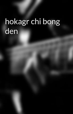 hokagr chi bong den