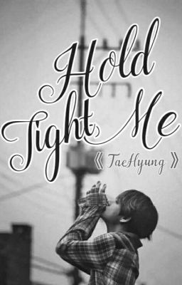 | HOLD ME TIGHT | 《 V - TAEHYUNG 》