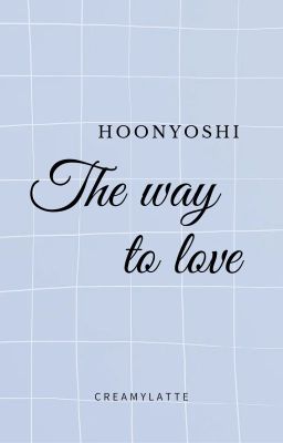 |hoonyoshi| . The way to love