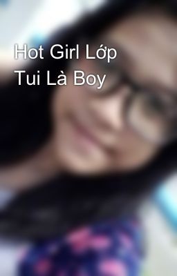 Hot Girl Lớp Tui Là Boy