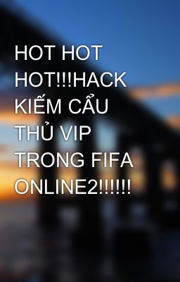 HOT HOT HOT!!!HACK KIẾM CẨU THỦ VIP TRONG FIFA ONLINE2!!!!!!