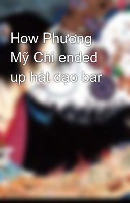 How Phương Mỹ Chi ended up hát dạo bar