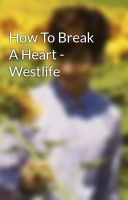 How To Break A Heart - Westlife