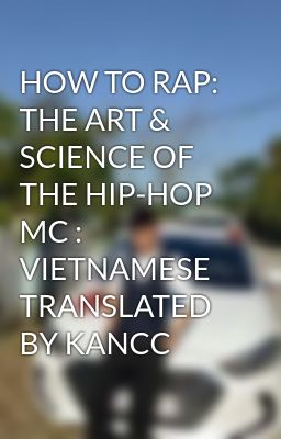 HOW TO RAP: THE ART & SCIENCE OF THE HIP-HOP MC : VIETNAMESE TRANSLATED BY KANCC