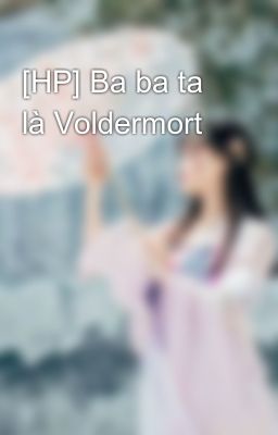 [HP] Ba ba ta là Voldermort