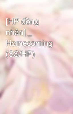 [HP đồng nhân] _ Homecoming (SS/HP)