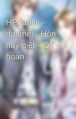 HP fanfic - danmei - Hôn hay giết - QT - hoàn