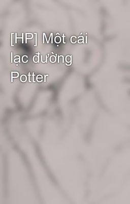 [HP] Một cái lạc đường Potter