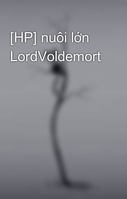[HP] nuôi lớn LordVoldemort