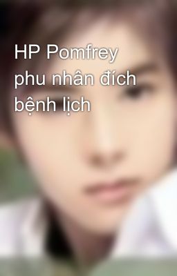 HP Pomfrey phu nhân đích bệnh lịch