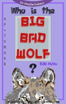 [HP] [TomHar] [Edit] Who Is The Big Bad Wolf? (Hoàn)
