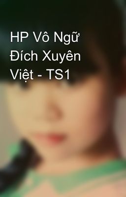 HP Vô Ngữ Đích Xuyên Việt - TS1