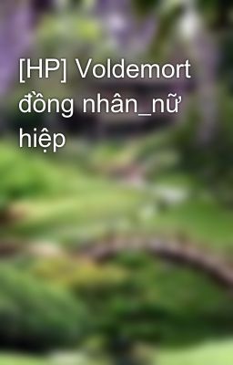 [HP] Voldemort đồng nhân_nữ hiệp