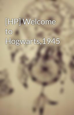 [HP] Welcome to Hogwarts,1945