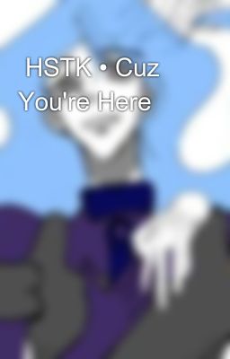  HSTK • Cuz You're Here 