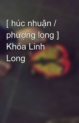 [ húc nhuận / phượng long ] Khóa Linh Long