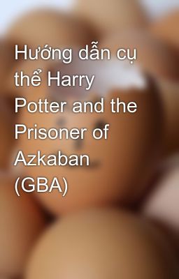 Hướng dẫn cụ thể Harry Potter and the Prisoner of Azkaban (GBA)