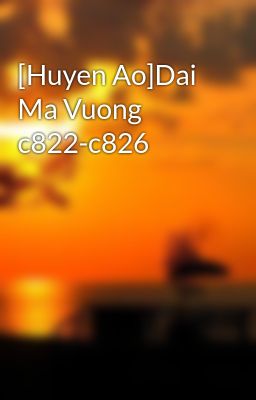 [Huyen Ao]Dai Ma Vuong c822-c826