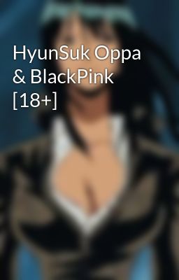 HyunSuk Oppa & BlackPink [18+]