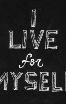 I live for myself!