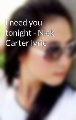 I need you tonight - Nick Carter lyric