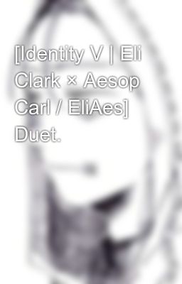 [Identity V | Eli Clark × Aesop Carl / EliAes] Duet. 