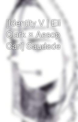 [Identity V | Eli Clark × Aesop Carl] Saudade