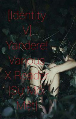 [Identity V] Yandere!Various X Reader |Sự Mỏi Mệt|