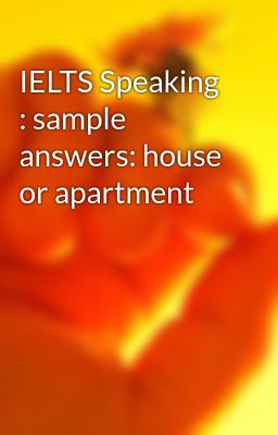 IELTS Speaking : sample answers: house or apartment