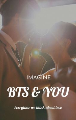 [ IMAGINE ] BTS & YOU