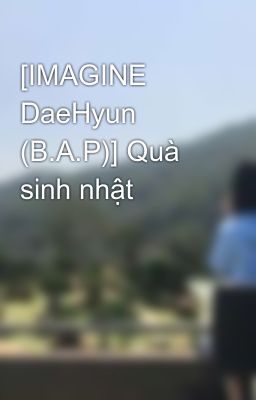 [IMAGINE DaeHyun (B.A.P)] Quà sinh nhật
