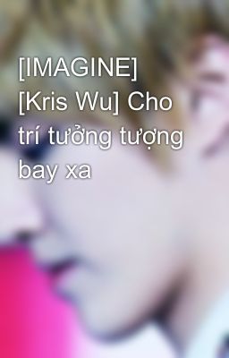 [IMAGINE] [Kris Wu] Cho trí tưởng tượng bay xa