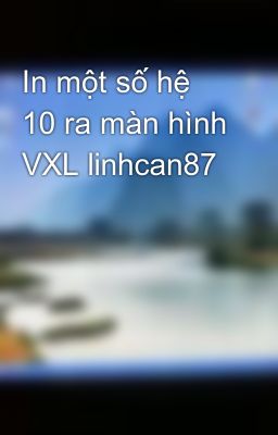 In một số hệ 10 ra màn hình VXL linhcan87