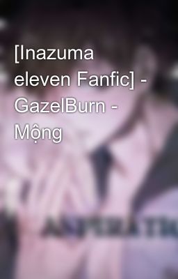 [Inazuma eleven Fanfic] - GazelBurn - Mộng